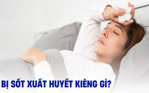 Những điều cần kiêng khi mắc sốt xuất huyết để tránh biến chứng