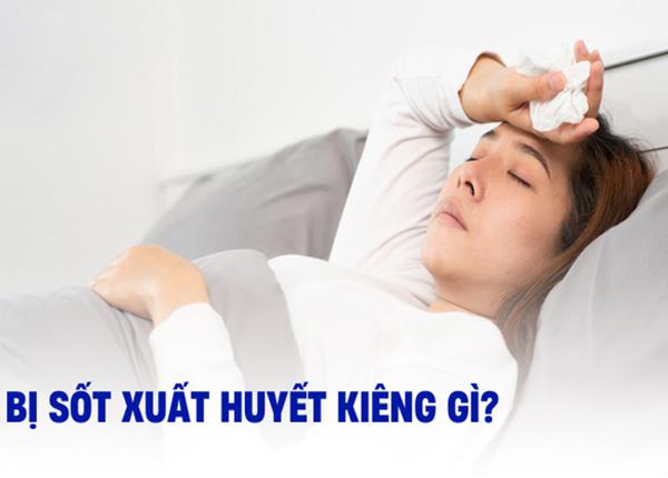 Những điều cần kiêng khi mắc sốt xuất huyết để tránh biến chứng